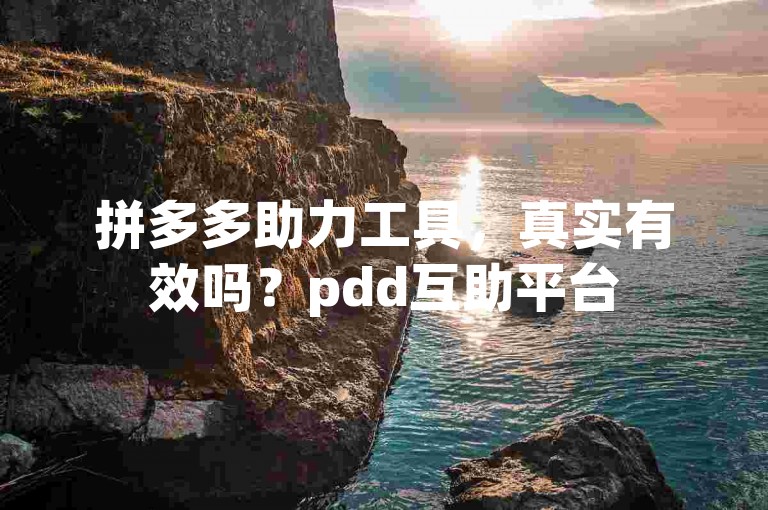 拼多多助力工具，真实有效吗？pdd互助平台