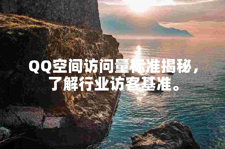 QQ空间访问量标准揭秘，了解行业访客基准。
