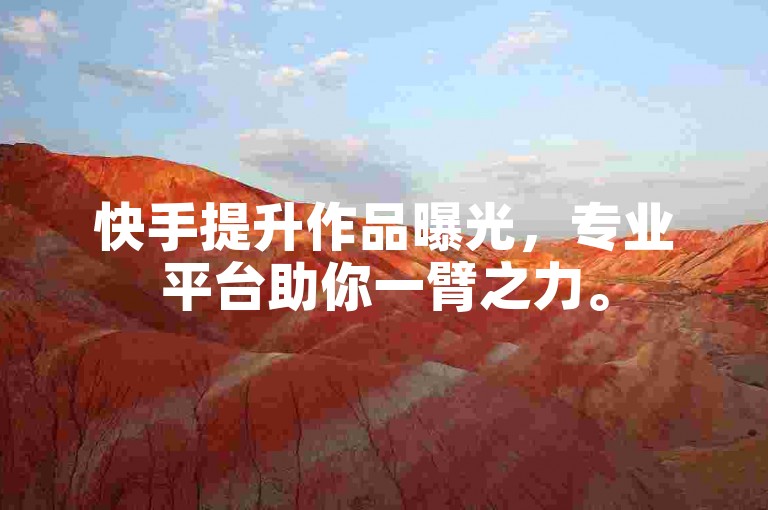 快手提升作品曝光，专业平台助你一臂之力。
