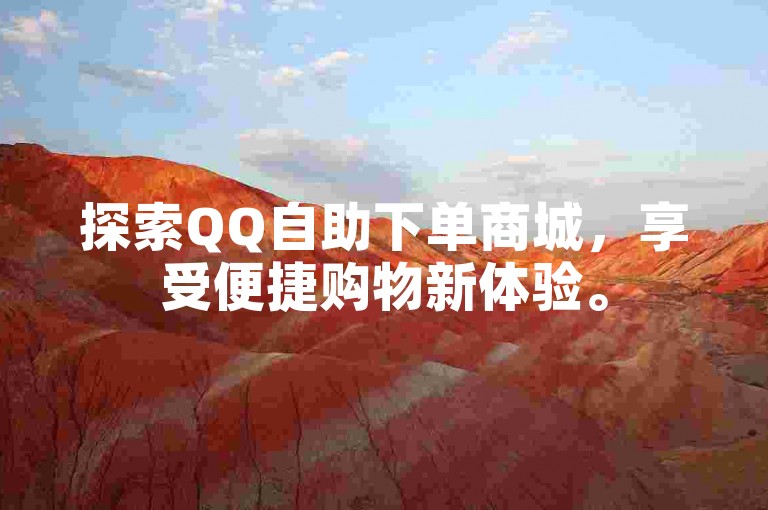 探索QQ自助下单商城，享受便捷购物新体验。