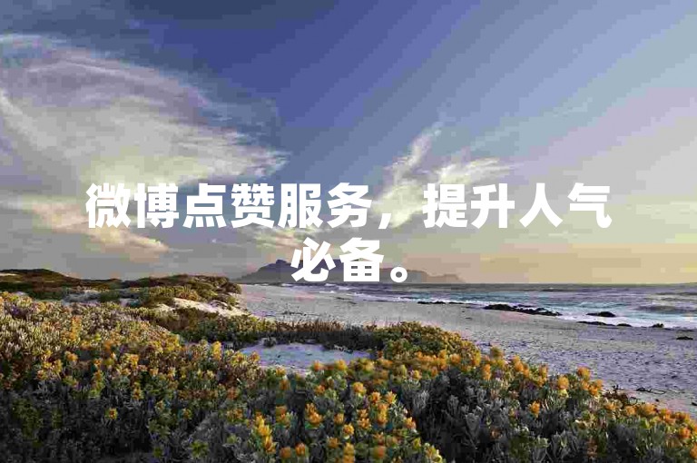 微博点赞服务，提升人气必备。