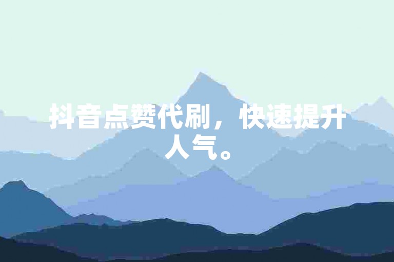 抖音点赞代刷，快速提升人气。