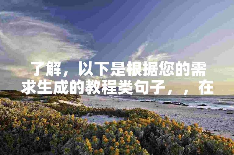了解，以下是根据您的需求生成的教程类句子，，在ks平台上，通过刷黑粉双击可以增加视频曝光率。