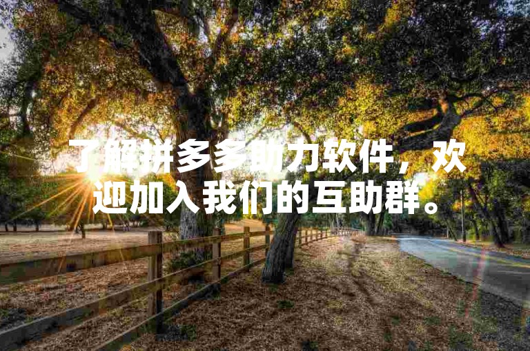 了解拼多多助力软件，欢迎加入我们的互助群。
