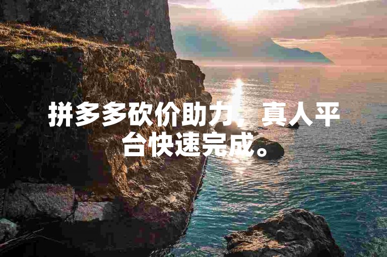 拼多多砍价助力，真人平台快速完成。