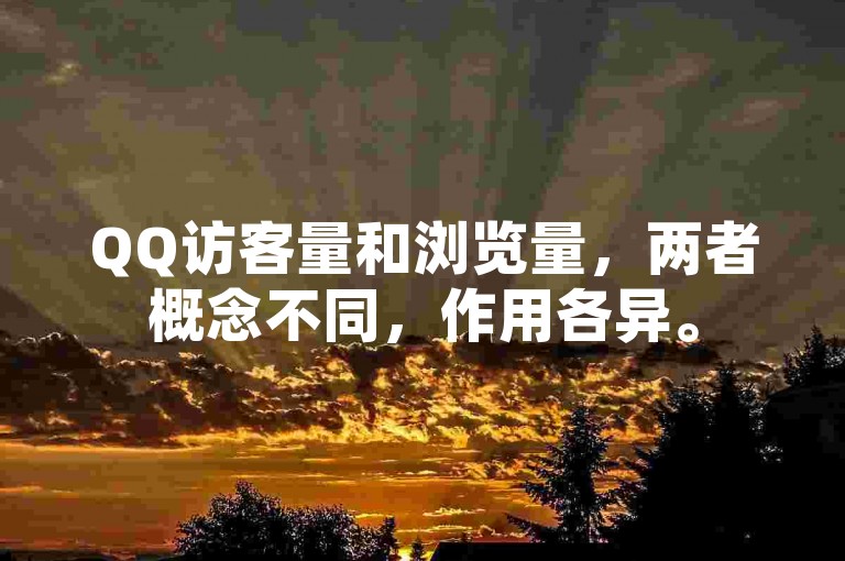 QQ访客量和浏览量，两者概念不同，作用各异。