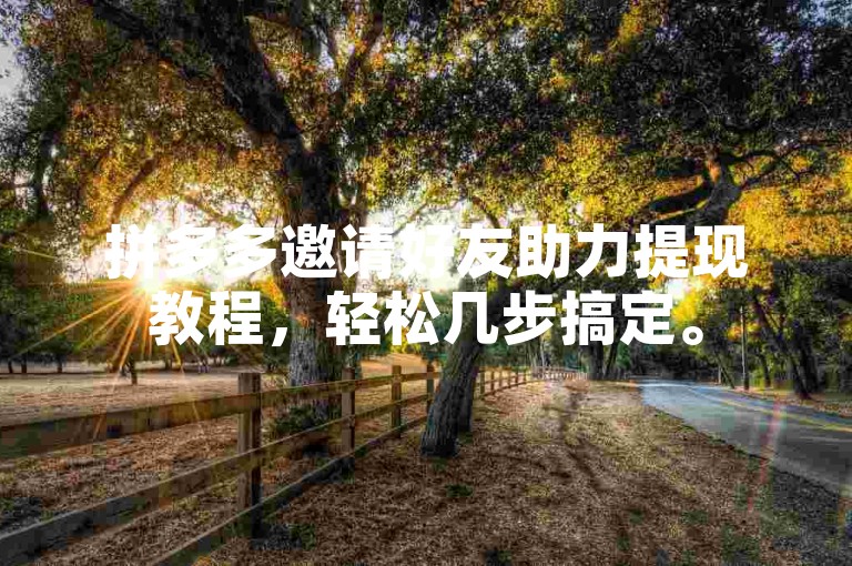 拼多多邀请好友助力提现教程，轻松几步搞定。