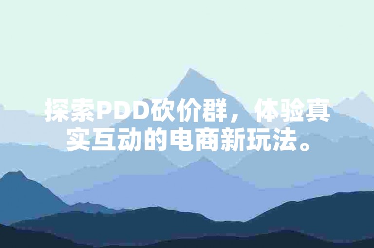 探索PDD砍价群，体验真实互动的电商新玩法。