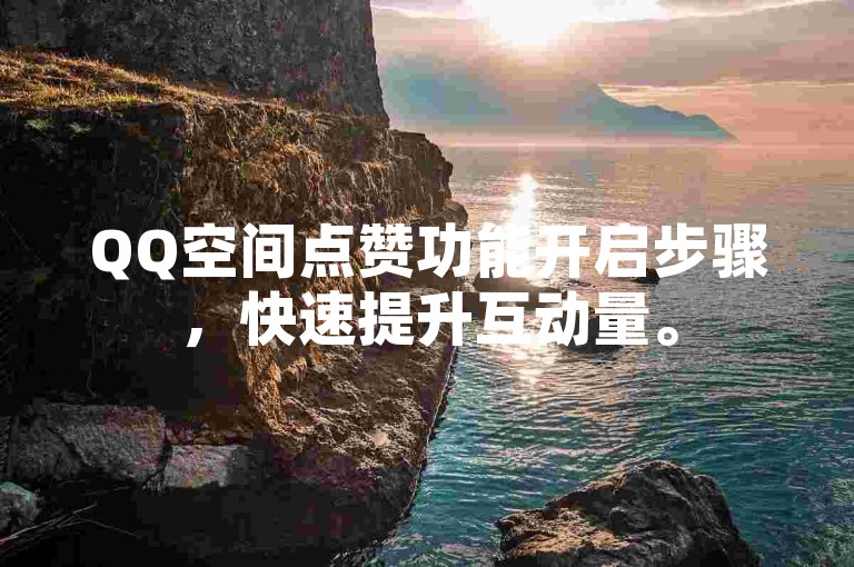 QQ空间点赞功能开启步骤，快速提升互动量。
