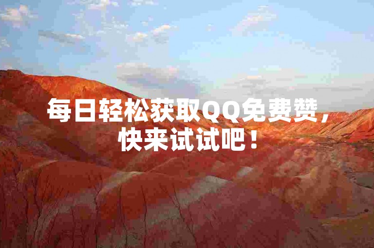 每日轻松获取QQ免费赞，快来试试吧！