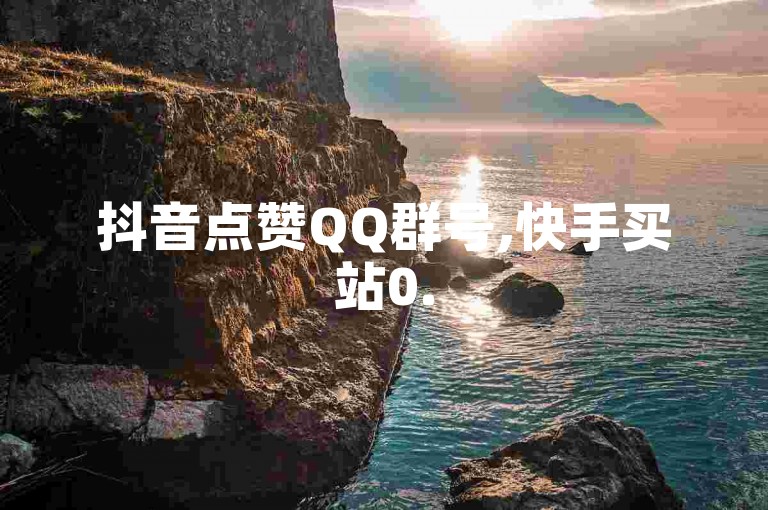 抖音点赞QQ群号,快手买站0.5块钱100个秒到张 - 24小时QQ空间说说点赞 - qq代充q币第三方代充网站