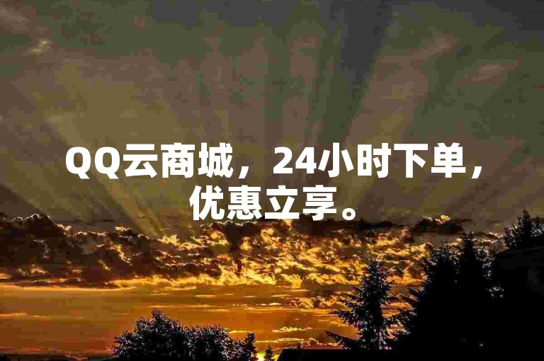 QQ云商城，24小时下单，优惠立享。
