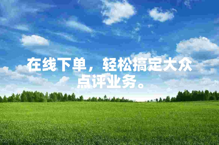 在线下单，轻松搞定大众点评业务。