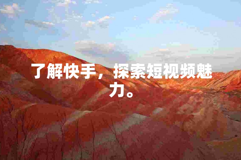 了解快手，探索短视频魅力。