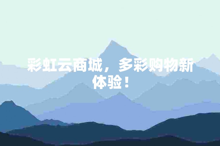 彩虹云商城，多彩购物新体验！