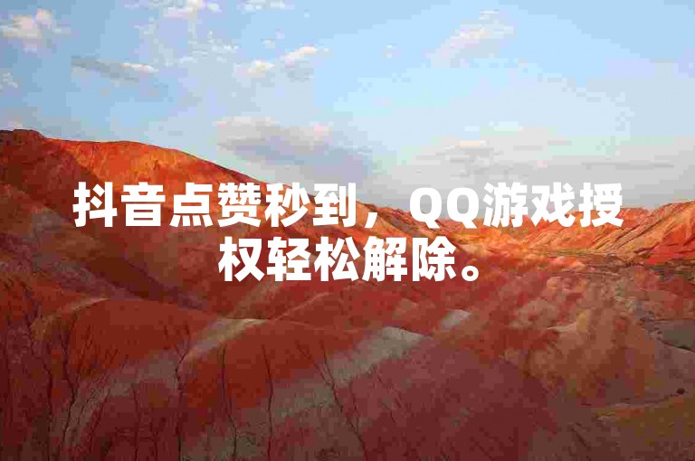 抖音点赞秒到，QQ游戏授权轻松解除。