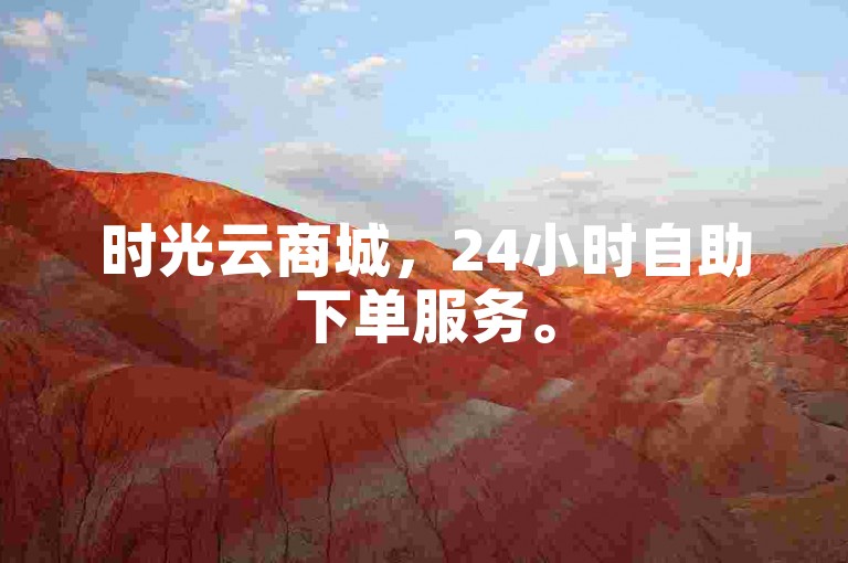时光云商城，24小时自助下单服务。