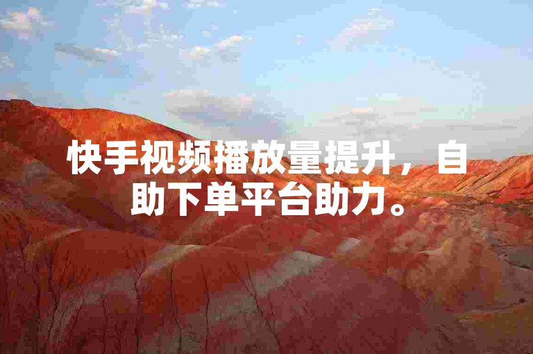 快手视频播放量提升，自助下单平台助力。