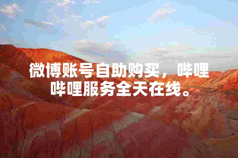 微博账号自助购买，哔哩哔哩服务全天在线。