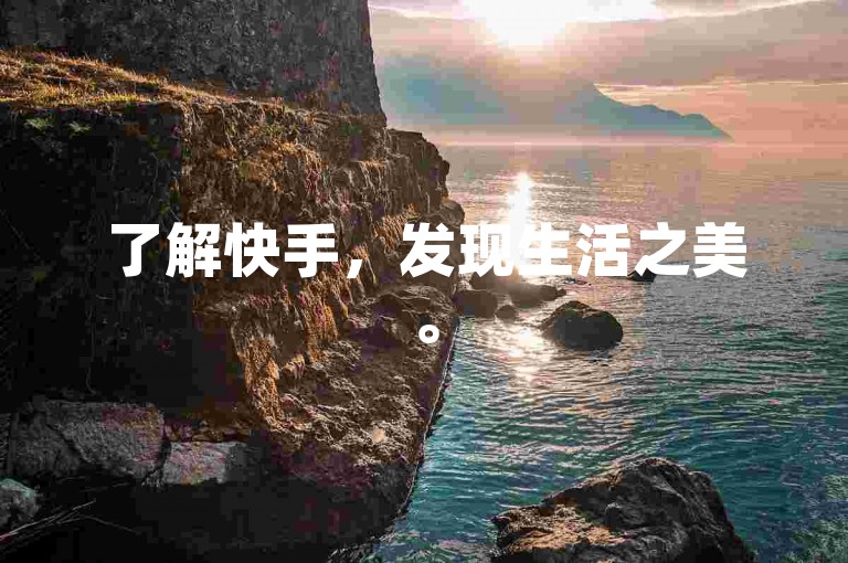 了解快手，发现生活之美。