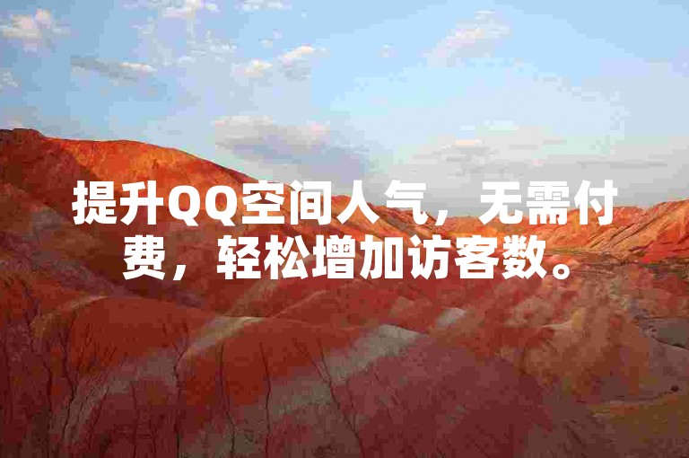 提升QQ空间人气，无需付费，轻松增加访客数。
