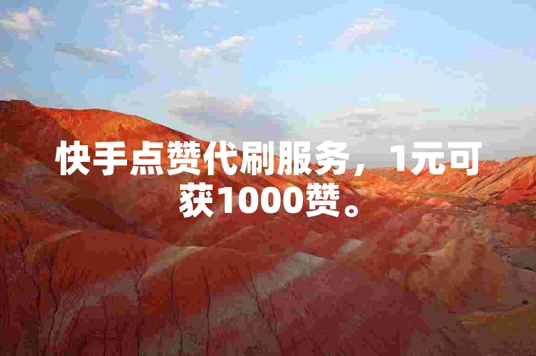 快手点赞代刷服务，1元可获1000赞。