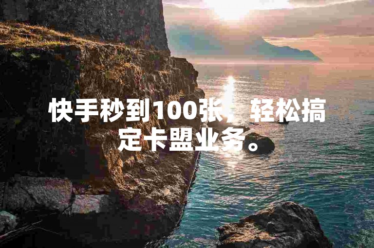 快手秒到100张，轻松搞定卡盟业务。