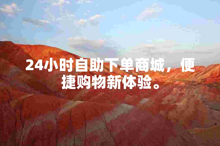 24小时自助下单商城，便捷购物新体验。