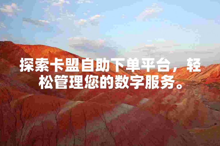探索卡盟自助下单平台，轻松管理您的数字服务。