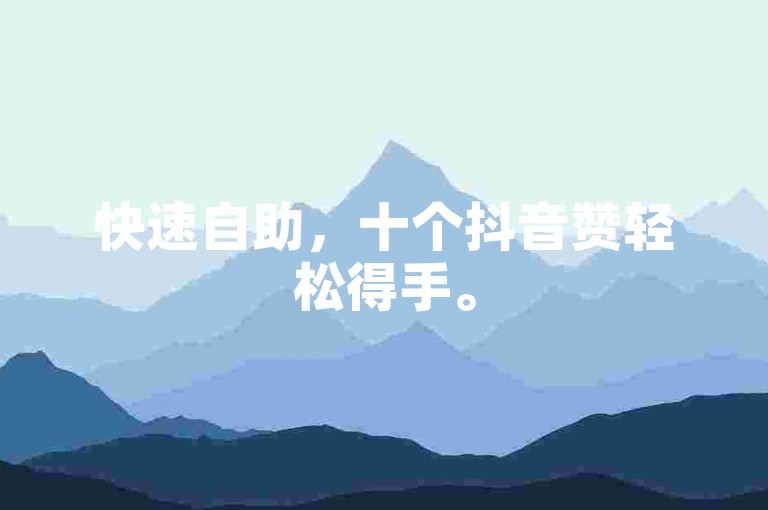 快速自助，十个抖音赞轻松得手。