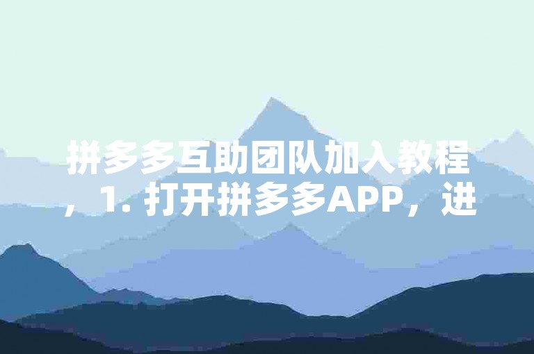 拼多多互助团队加入教程，1. 打开拼多多APP，进入个人中心；2. 点击官方客服，查找互助信息。