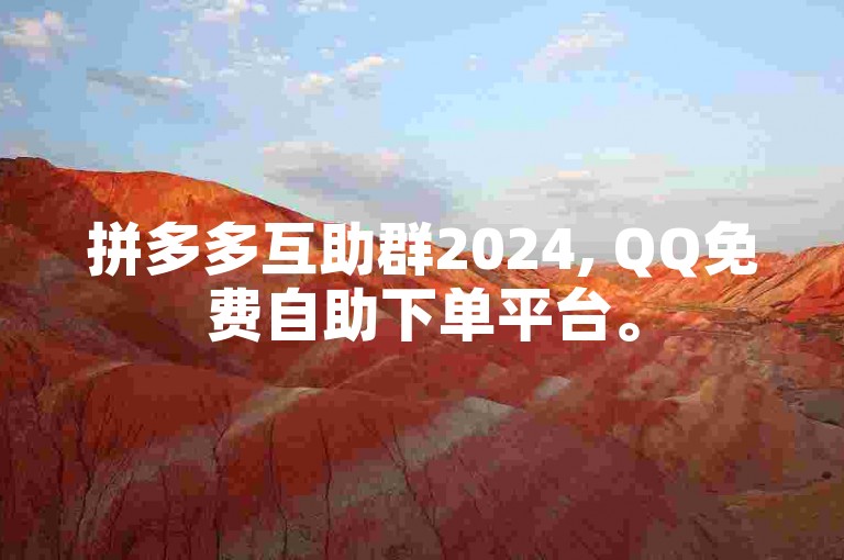 拼多多互助群2024, QQ免费自助下单平台。