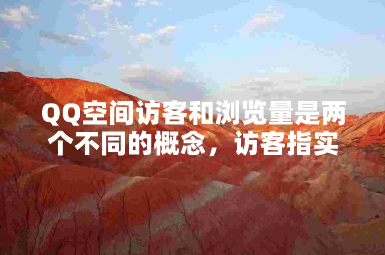 QQ空间访客和浏览量是两个不同的概念，访客指实际访问的人。