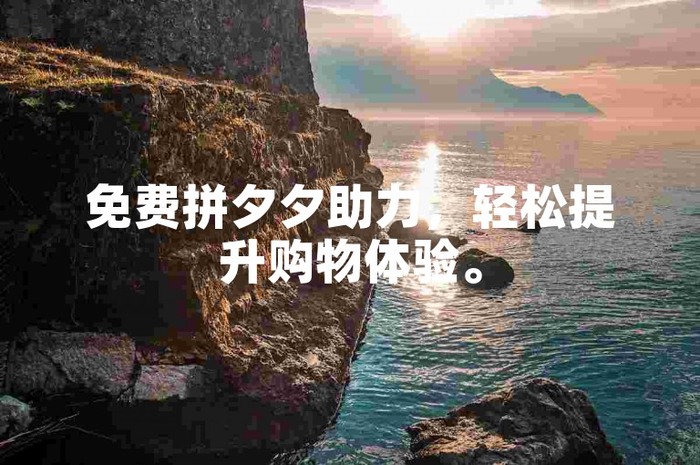 免费拼夕夕助力，轻松提升购物体验。