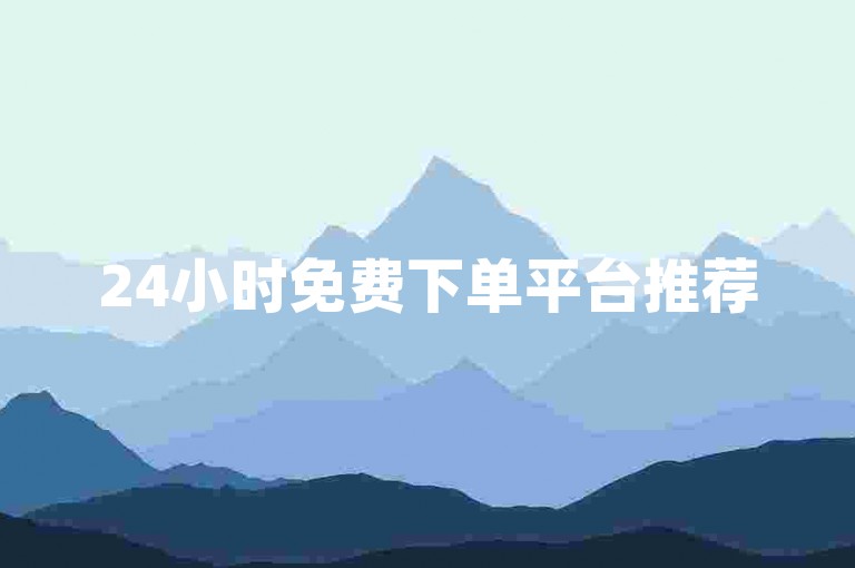 24小时免费下单平台推荐