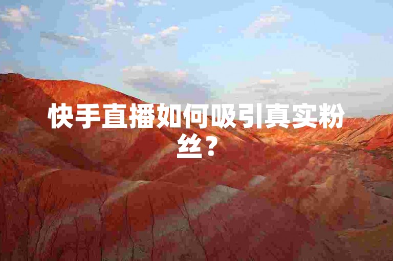 快手直播如何吸引真实粉丝？