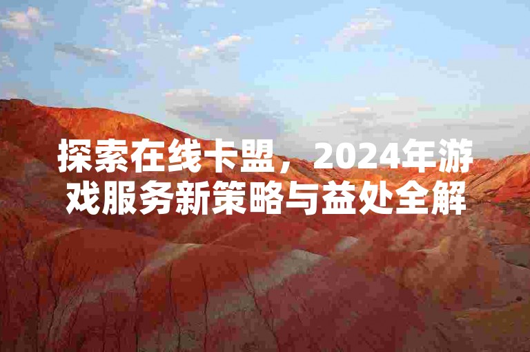 探索在线卡盟，2024年游戏服务新策略与益处全解析！