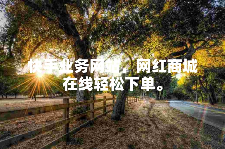 快手业务网站，网红商城在线轻松下单。
