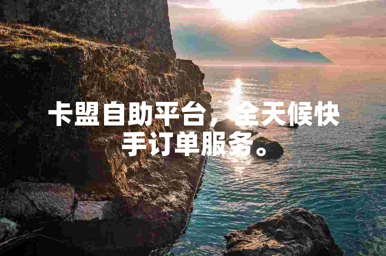 卡盟自助平台，全天候快手订单服务。