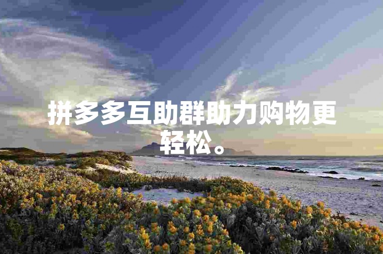 拼多多互助群助力购物更轻松。