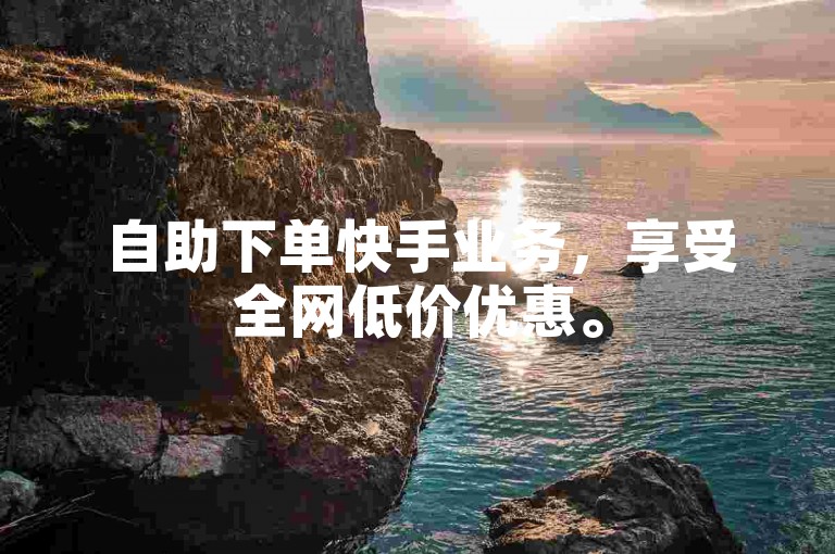 自助下单快手业务，享受全网低价优惠。