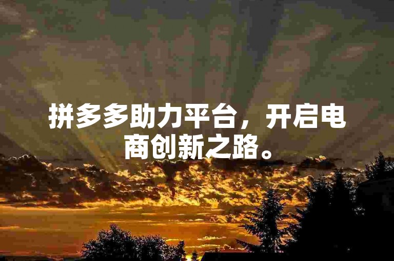 拼多多助力平台，开启电商创新之路。