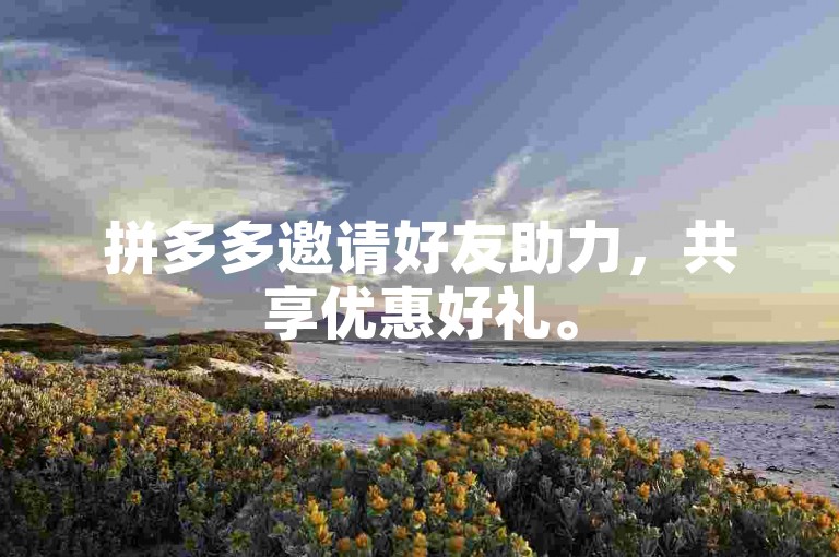 拼多多邀请好友助力，共享优惠好礼。