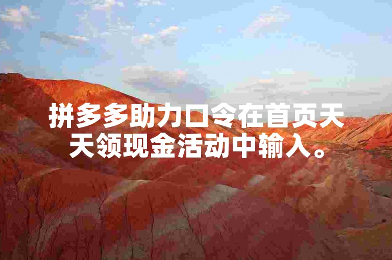 拼多多助力口令在首页天天领现金活动中输入。