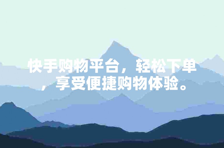 快手购物平台，轻松下单，享受便捷购物体验。