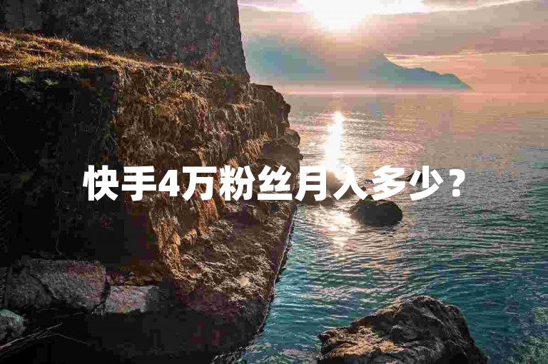 快手4万粉丝月入多少？
