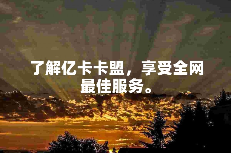 了解亿卡卡盟，享受全网最佳服务。