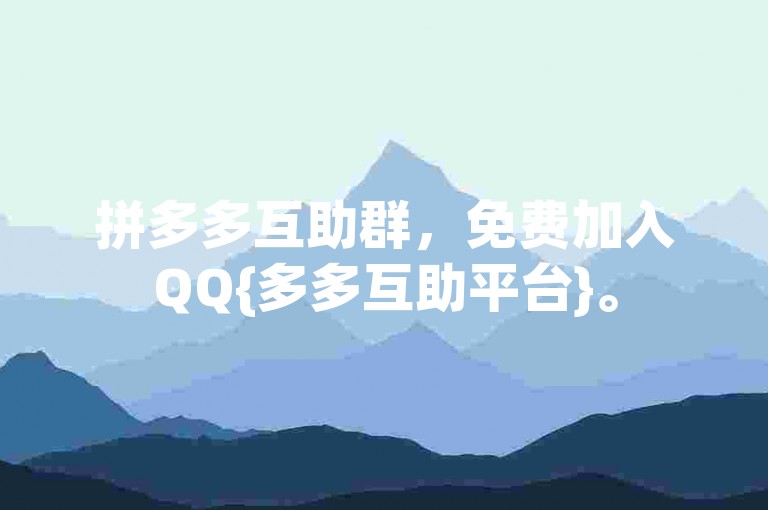 拼多多互助群，免费加入QQ{多多互助平台}。