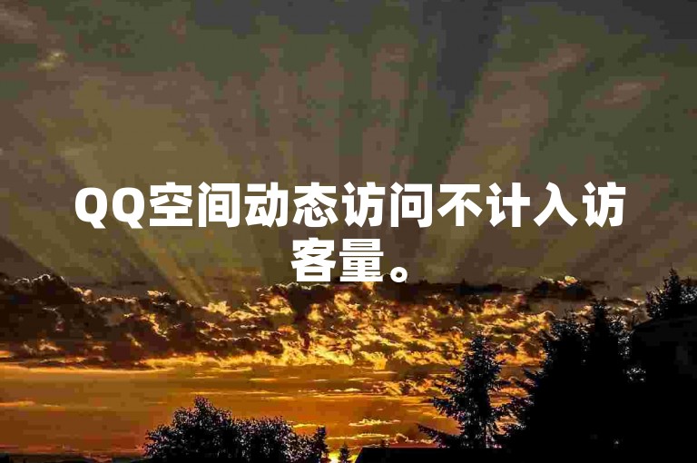 QQ空间动态访问不计入访客量。