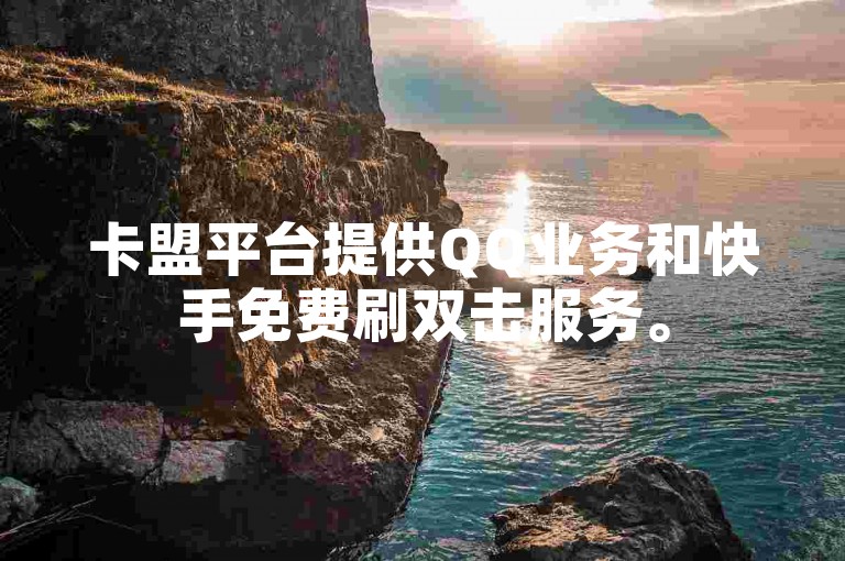 卡盟平台提供QQ业务和快手免费刷双击服务。